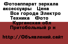Фотоаппарат зеркала   аксессуары › Цена ­ 45 000 - Все города Электро-Техника » Фото   . Курганская обл.,Притобольный р-н